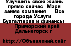 Улучшить свою жизнь прямо сейчас, Мэри займа компания.  - Все города Услуги » Бухгалтерия и финансы   . Приморский край,Дальнегорск г.